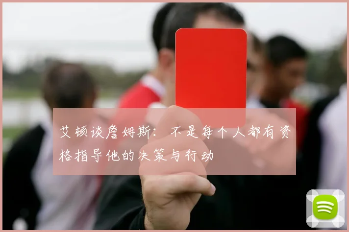 艾顿谈詹姆斯：不是每个人都有资格指导他的决策与行动