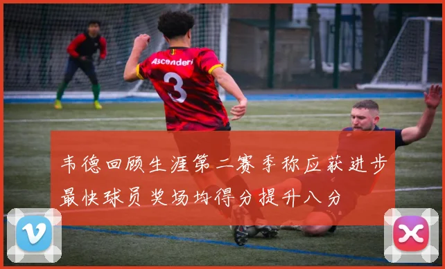 韦德回顾生涯第二赛季称应获进步最快球员奖场均得分提升八分