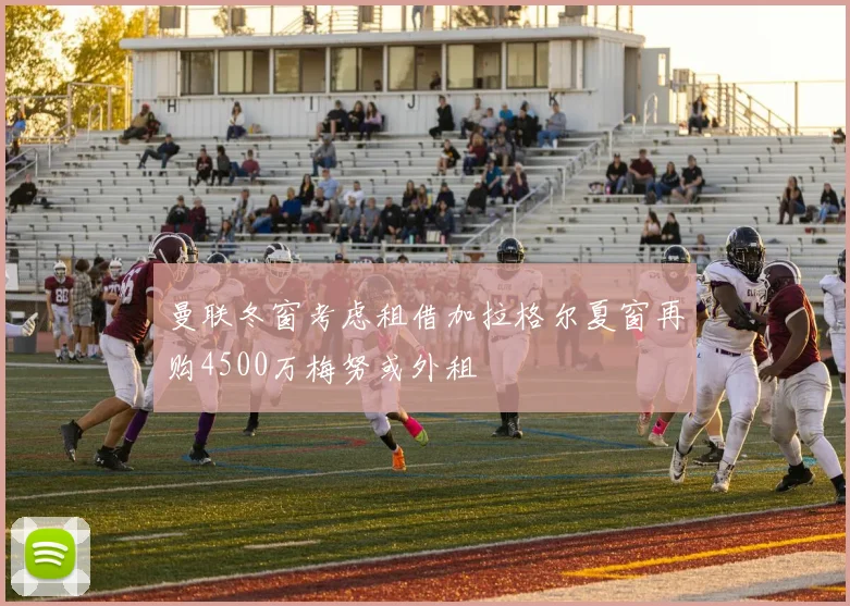 曼联冬窗考虑租借加拉格尔夏窗再购4500万梅努或外租